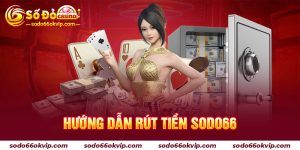 Hướng Dẫn Rút Tiền Sodo66 Thành Công Trong 1 Nốt Nhạc