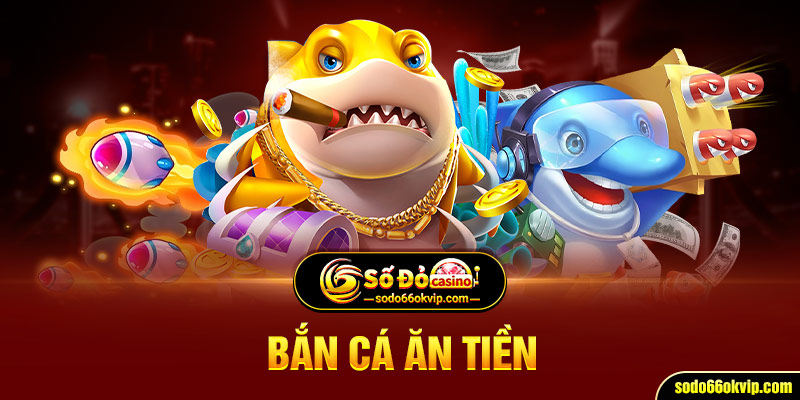 Bắn Cá Ăn Tiền Sodo66 - Đỉnh Cao Giải Trí Săn Thưởng Lớn