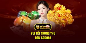 Vui Tết Trung Thu Đến Sodo66 Ngập Tràn Phần Quà Khủng