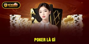 Poker Là Gì? Cách Tiếp Cận Chuẩn Từ A - Z Cho Newbie