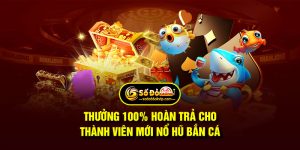 Thưởng 100% Hoàn Trả Cho Thành Viên Mới Nổ Hũ Bắn Cá Sodo66