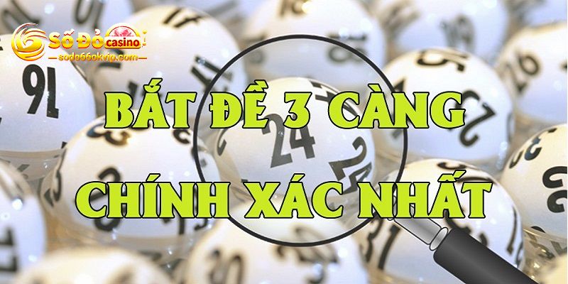 3 Càng Đề Là Gì? Top Những cách Soi Cầu 3 Càng Bất Bại