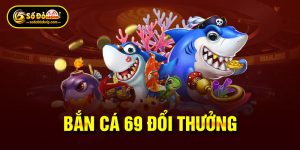 Bắn Cá 69 Đổi Thưởng - Cổng Game Săn Cá Bất Bại