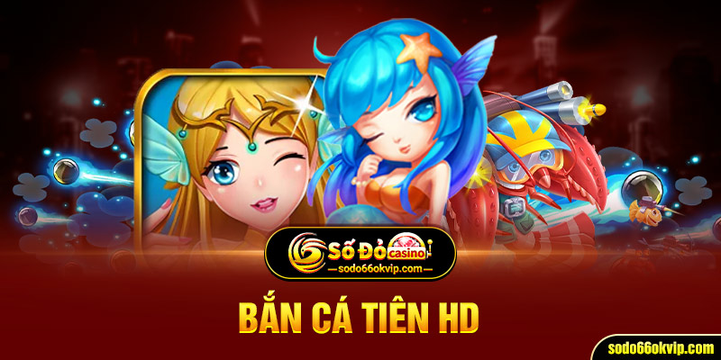 Bắn Cá Tiên HD - Chinh Phục Đại Dương Mang Tiền Về Nhà