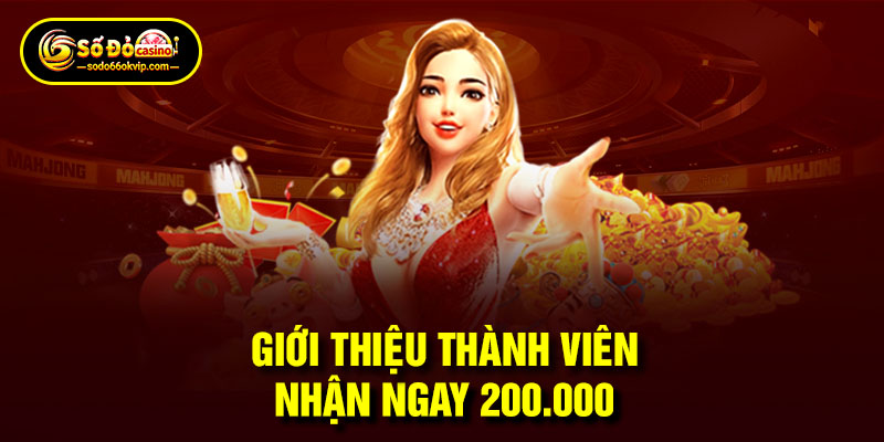 Giới Thiệu Thành Viên Nhận Ngay 200.000 Trực Tiếp Tài Khoản