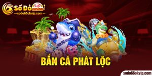 Bắn Cá Phát Lộc - Sảnh Cược Hấp Dẫn Nhất Dành Cho Bet Thủ