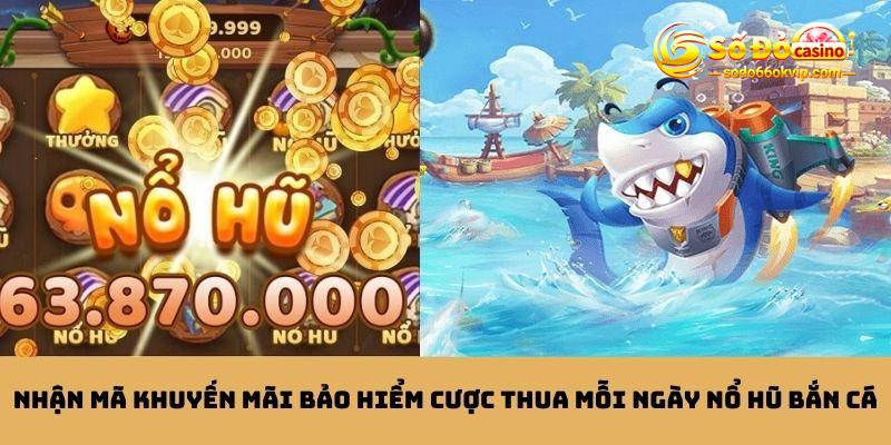 Bảo Hiểm Cược Thua Mỗi Ngày Nổ Hũ Bắn Cá - Khuyến Mãi Sodo66