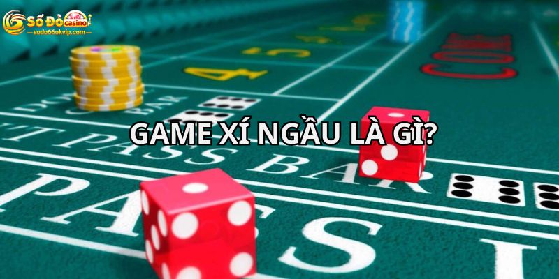 Game Xí Ngầu Là Gì? Trải Nghiệm Chơi Xí Ngầu Tại Sodo66