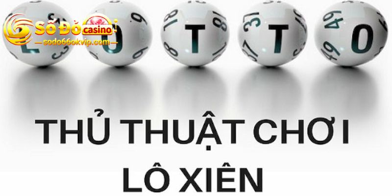 Lô Xiên - Kinh Nghiệm Đánh Xiên Nắm Chắc 100% Phần Thắng