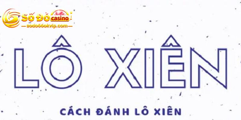 Lô Xiên - Kinh Nghiệm Đánh Xiên Nắm Chắc 100% Phần Thắng