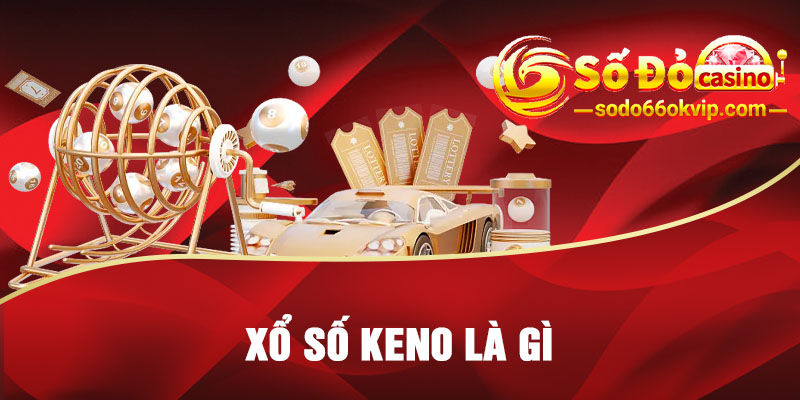 Xổ Số Keno Là Gì? Sodo66 Bật Mí Kinh Nghiệm Soi Cầu Bất Bại