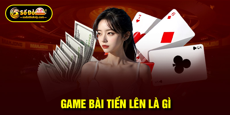 Game Bài Tiến Lên Là Gì - 3 Mẹo Hay Kiếm Bội Tiền Năm 2024