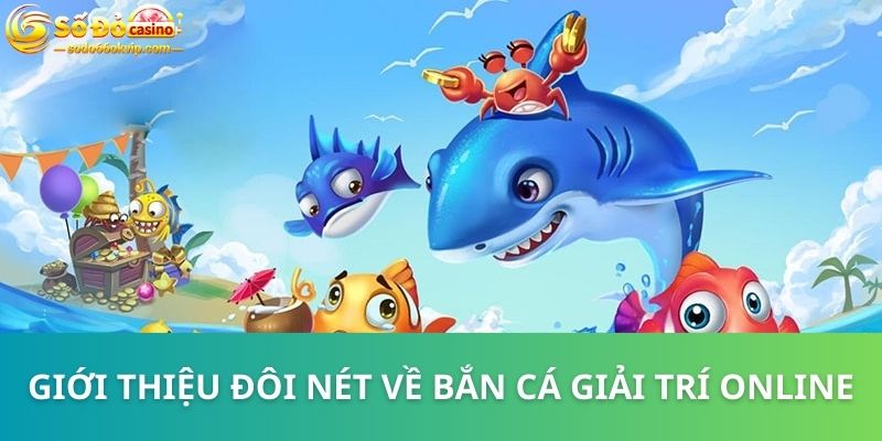 Bắn Cá Giải Trí Online - Game Đặc Sắc Với Lối Chơi Cuốn Hút