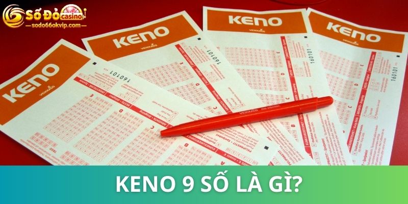 Keno 9 Số Là Gì? Kinh Nghiệm Chơi Hay Giật Ngay Thưởng Lớn